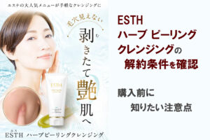 esth ハーブピーリングクレンジングの解約条件を確認
